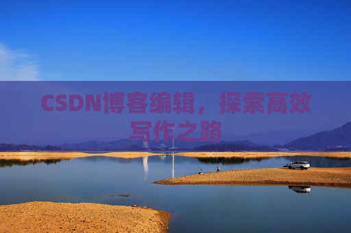CSDN博客编辑，探索高效写作之路